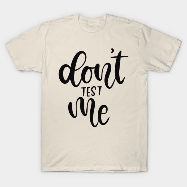 Don't Test Me Lettering Typography Design T-Shirt by Slletterings